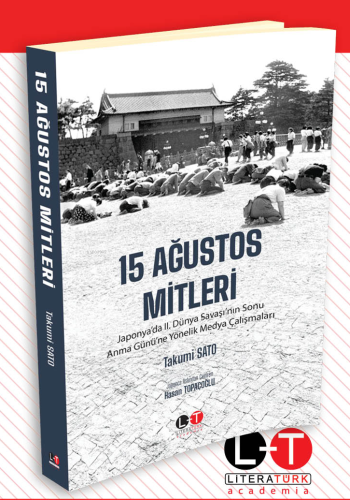 15 Ağustos Mitleri ;Japonya'da II. Dünya Savaşı'nın Sonu Anma Günü'ne Yönelik Medya Çalışmaları