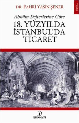 18. Yüzyılda İstanbul'da Ticaret; Ahkâm Defterlerine Göre - Kitapiks.c