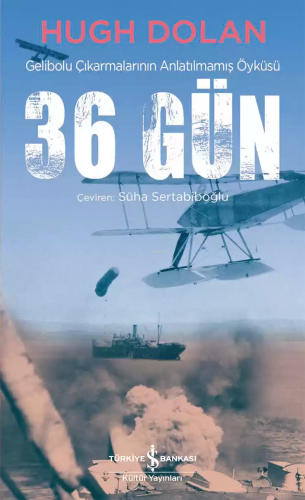 36 Gün - Gelibolu Çıkarmalarının Anlatılmamış Öyküsü - Kitapiks.com