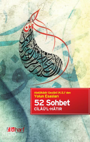 52 Sohbet; Abdülkâdir Geylâni (k.s.)' den Yolun Esasları - Kitapiks.co