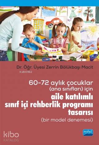 60-72 Aylık Çocuklar (Ana Sınıfları) İçin Aile Katılımlı; Sınıf İçi Rehberlik Programı Tasarısı (Bir Model Denemesi)