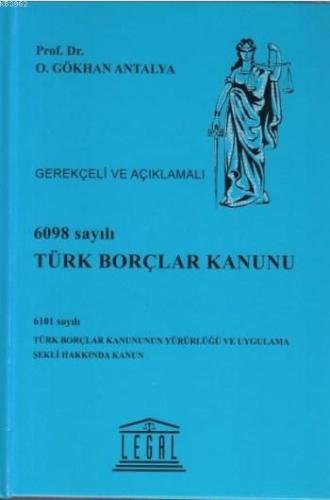 6098 Sayılı Türk Borçlar Kanunu - Gerekçeli ve Açıklamalı; 6101 Sayılı Türk Borçlar Kanununun Yürürlüğü ve Uygulama Şekli Hakkında Kanun