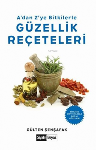 A’dan Z’ye Bitkilerle Güzellik Reçeteleri Bitkisel Yöntemlerle Doğal Güzellik