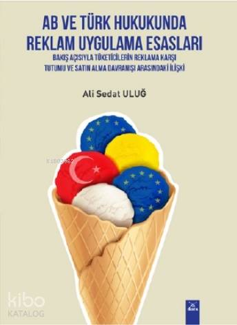 AB ve Türk Hukukunda Reklam Uygulama Esasları; Bakış Açısıyla Tüketici
