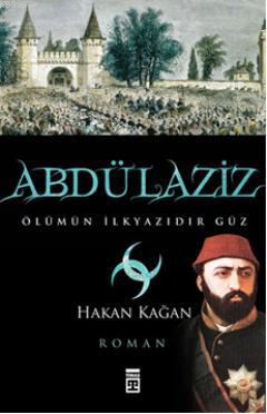 Abdülaziz; Ölümün İlkyazıdır Güz - Kitapiks.com