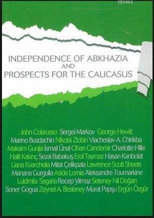 Abhazya'nın Bağimsizliği ve Kafkasya'nın Geleceği (İngilice); Independence of Abkhazia and Prospects For The Caucasus