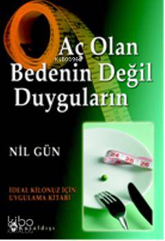 Aç Olan Bedenin Değil Duyguların; İdeal Kilonuz İçin Uygulama Kitabı