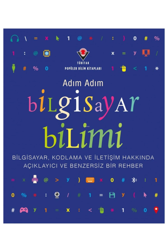 Adım Adım Bilgisayar Bilimi ;Bilgisayar, Kodlama ve İletişim Hakkında Açıklayıcı ve Benzersiz Bir Rehber