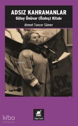 Adsız Kahramanlar; Gülay Ünüvar (Özdeş) Kitabı - Kitapiks.com