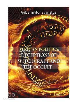 African Politics: Deceptions Of Witchcraft And The Occult - Kitapiks.c