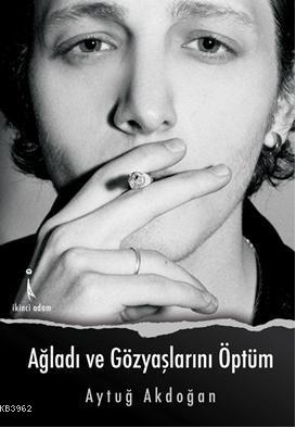 Ağladı ve Gözyaşlarını Öptüm