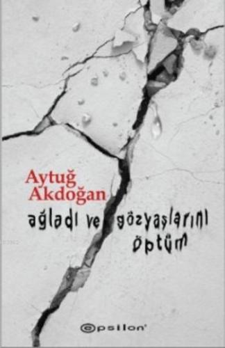 Ağladı ve Gözyaşlarını Öptüm