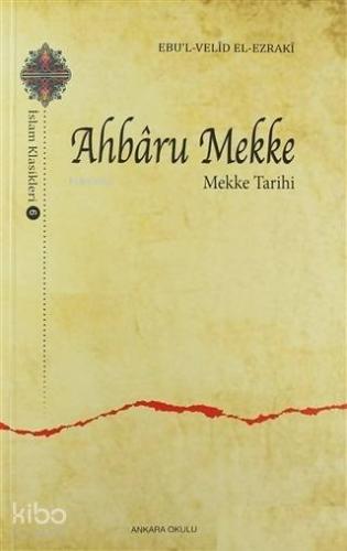 Ahbaru Mekke - Mekke Tarihi; İslam Klasikleri - 6 - Kitapiks.com