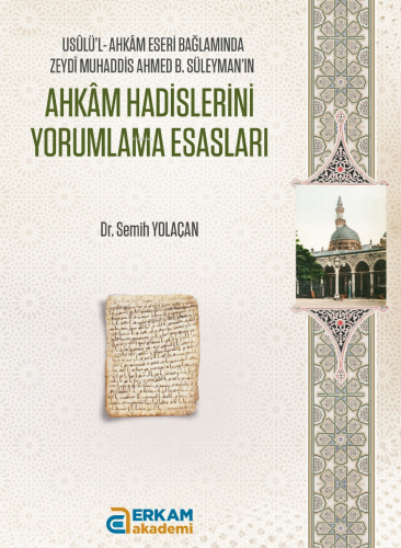 Ahkâm Hadislerini Yorumlama Esasları;Usûlü'l-Ahkâm Eseri Bağlamında Zeydî Muhaddis Ahmed B. Süleyman'ın