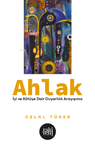 Ahlak; İyi ve Kötü'ye Dair Duyarlılık Arayışımız