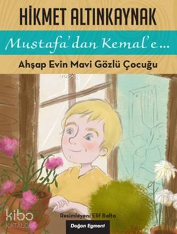 Ahşap Evin Mavi Gözlü Çocuğu; Mustafa'dan Kemal'e... - Kitapiks.com