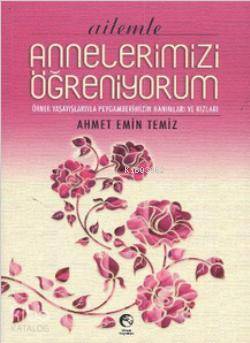 Ailemle Annelerimizi Öğreniyorum; Örnek Yaşayışlarıyla Peygamberimizin Hanımları ve Kızları