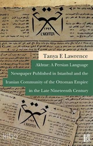 Akhtar: A Persian Language Newspaper Published in Istanbul and the Iranian Community; of the Ottoman Empire in the Late Nineteenth Century