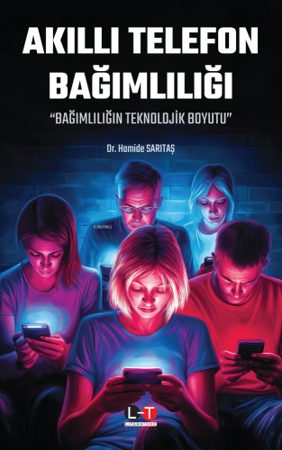 Akıllı Telefon Bağımlılığı;Bağımlılığın Teknolojik Boyutu - Kitapiks.c
