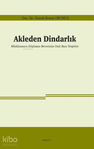 Akleden Dindarlık;Müslümanca Düşünme Becerisine Dair Bazı Tespitler - 
