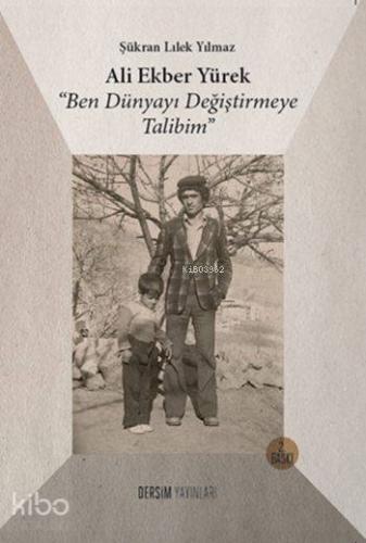 Ali Ekber Yürek ''Ben Dünyayı Değiştirmeye Talibim''