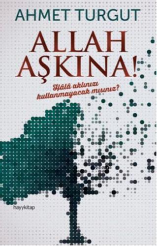 Allah Aşkına!; Hâlâ aklınızı kullanmayacak mısınız? - Kitapiks.com