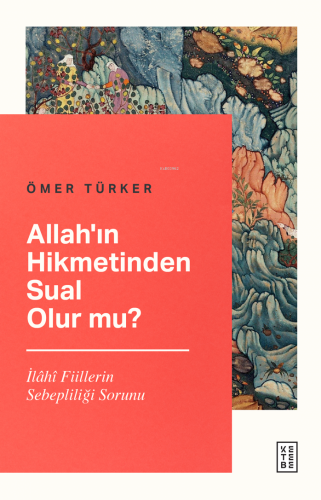 Allah'ın Hikmetinden Sual Olur mu?;İlâhî Fiillerin Sebepliliği Sorunu