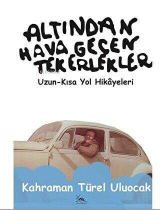 Altından Hava Geçen Tekerlekler;Uzun - Kısa Yol Hikayeleri - Kitapiks.