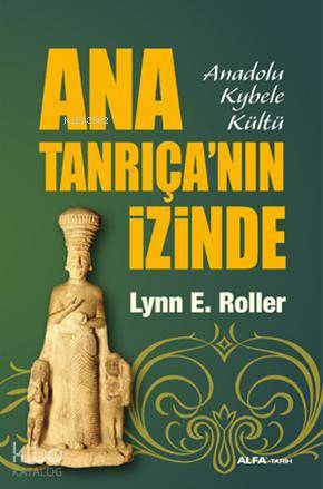 Ana Tanrıça'nın İzinde; Anadolu Kybele Kültü