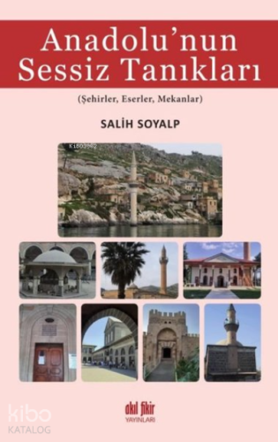 Anadolu’nun Sessiz Tanıkları Şehirler, Eserler, Mekanlar - Kitapiks.co