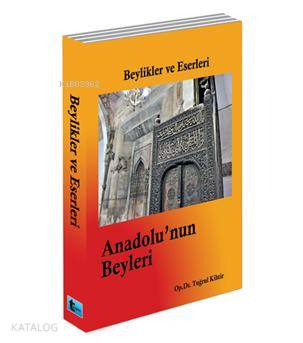 Anadolu'nun Beyleri; Beylikler ve Eserleri - Kitapiks.com