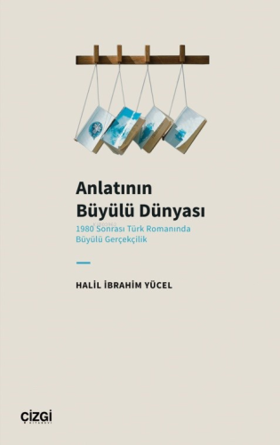 Anlatının Büyülü Dünyası ;(1980 Sonrası Türk Romanında Büyülü Gerçekçilik)