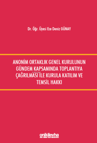 Anonim Ortaklık Genel Kurulunun Gündem Kapsamında Toplantıya Çağrılması ile Kurula Katılım ve Temsil Hakkı
