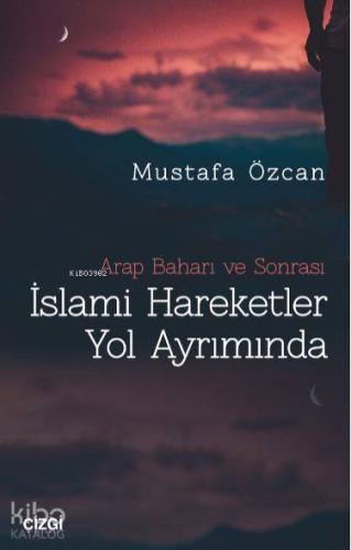 Arap Baharı ve Sonrası İslami Hareketler Yol Ayrımında - Kitapiks.com