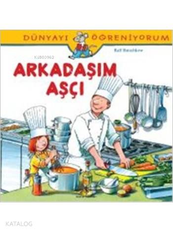 Arkadaşım Aşçı; Dünyayı Öğreniyorum - Kitapiks.com