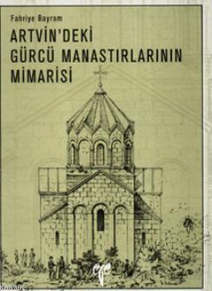 Artvin'deki Gürcü Manastırlarının Mimarisi - Kitapiks.com