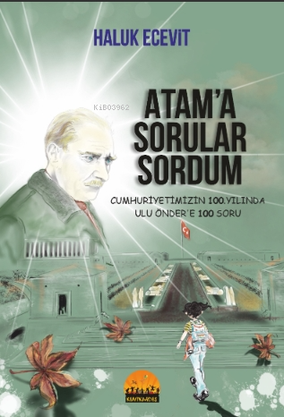 Atam'a Sorular Sordum ;Cumhuriyetimizin 100 Yılında Ulu Önder’e 100 Soru