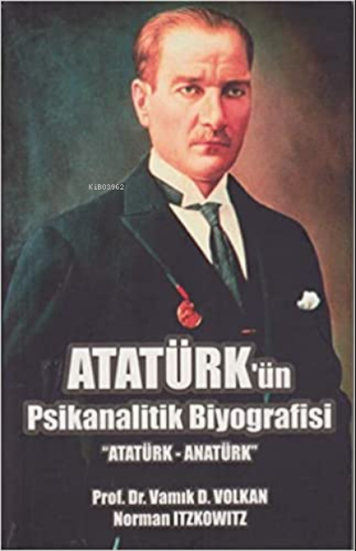 Atatürk`ün Psikanalitik Biyografisi - Kitapiks.com