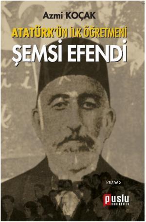 Atatürk'ün İlk Öğretmeni Şemsi Efendi - Kitapiks.com