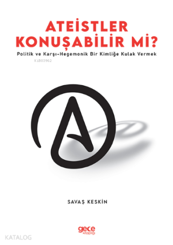 Ateistler Konuşabilir Mi? ;Politik ve Karşı- Hegemonik Bir Kimliğe Kul