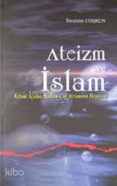 Ateizm ve İslam; Kelami Açıdan Modern Çağ Ateizminin Eleştirisi - Kita