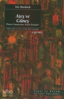 Ateş ve Güneş; Platon Sanatçıları Niçin Dışladı?