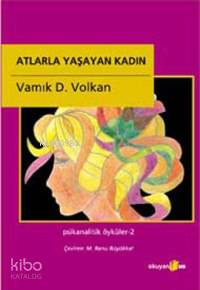 Atlarla Yaşayan Kadın; Psikanalitik Öyküler - 2