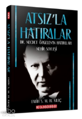 Atsız'la Hatıralar Dr. Necdet Özgelen'in Hatıraları;Nehir Söyleşi - Ki