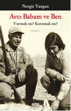 Avcı Babam ve Ben; Vurman mı? Korumak mı? - Kitapiks.com