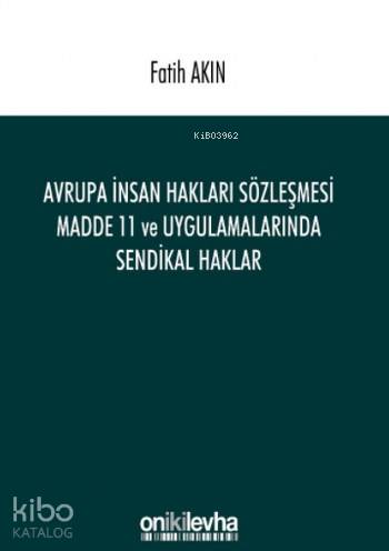 Avrupa İnsan Hakları Sözleşmesi Madde 11; ve Uygulamalarında Sendikal 