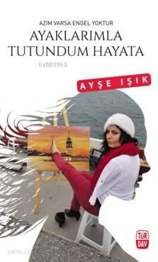 Ayaklarımla Tutundum Hayara; Azim Varsa Engel Yoktur