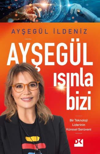 Ayşegül Işınla Bizi;Bir Teknoloji Liderinin Küresel Serüveni - Kitapik