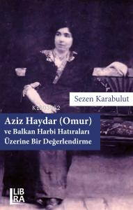 Aziz Haydar (Omur) ve Balkan Harbi Hatıraları Üzerine Bir Değerlendirme