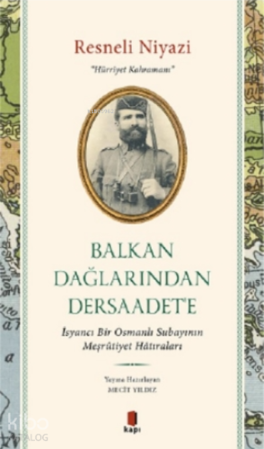 Balkan Dağlarından Dersaadet'e;İsyancı Bir Osmanlı Subayının Meşrûtiye